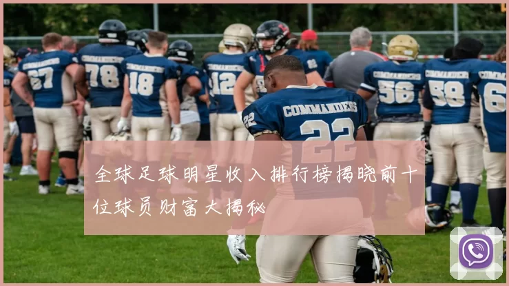 全球足球明星收入排行榜揭晓前十位球员财富大揭秘