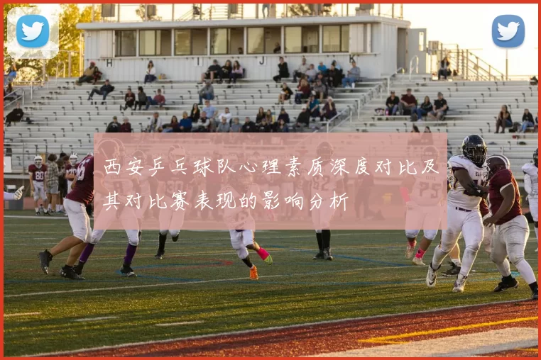 西安乒乓球队心理素质深度对比及其对比赛表现的影响分析