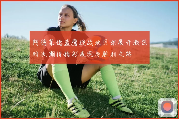 阿德莱德蓝鹰迎战坎贝尔展开激烈对决期待精彩表现与胜利之路