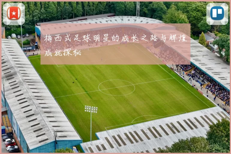 梅西式足球明星的成长之路与辉煌成就探秘