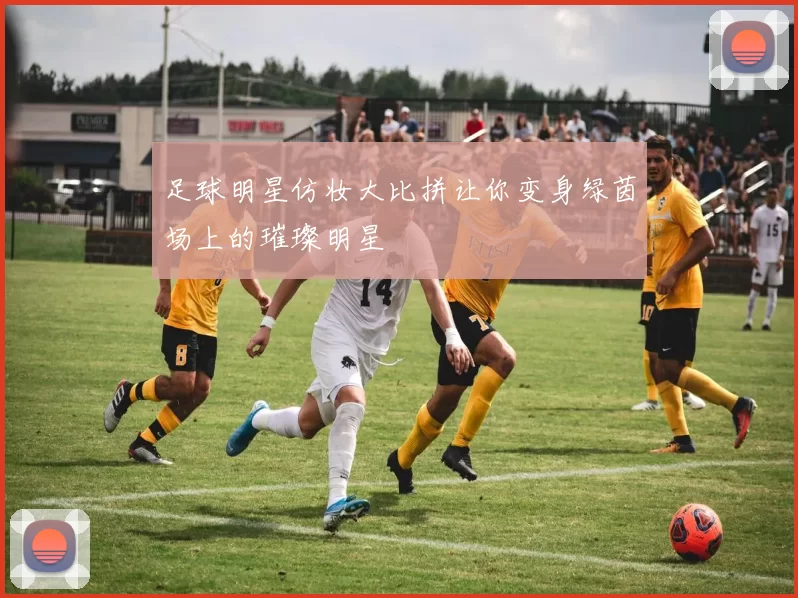 足球明星仿妆大比拼让你变身绿茵场上的璀璨明星