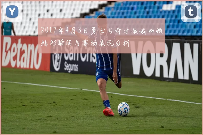 2017年4月3日勇士与奇才激战回顾精彩瞬间与赛场表现分析