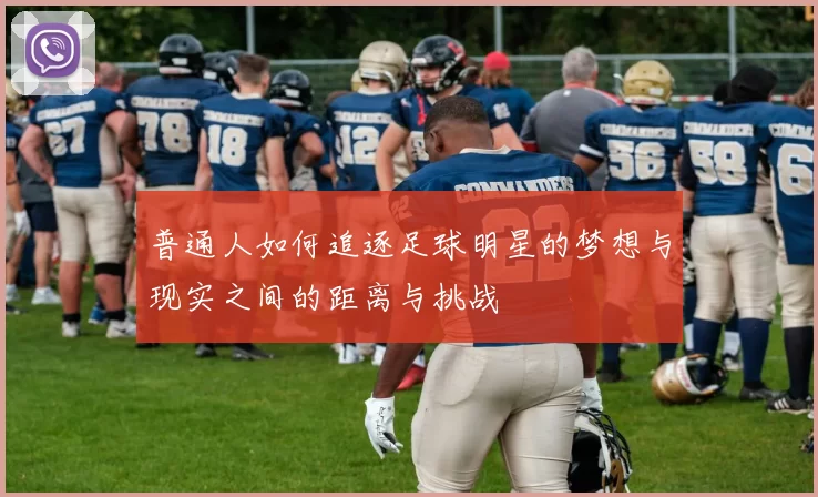 普通人如何追逐足球明星的梦想与现实之间的距离与挑战