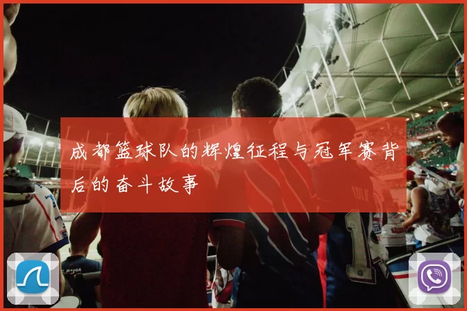 成都篮球队的辉煌征程与冠军赛背后的奋斗故事