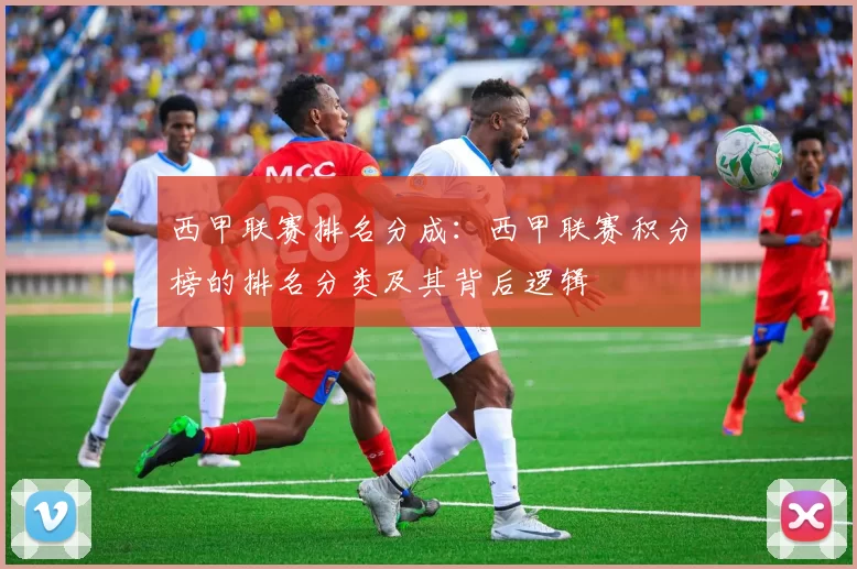 西甲联赛排名分成：西甲联赛积分榜的排名分类及其背后逻辑
