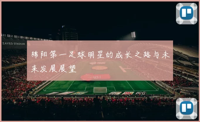 绵阳第一足球明星的成长之路与未来发展展望