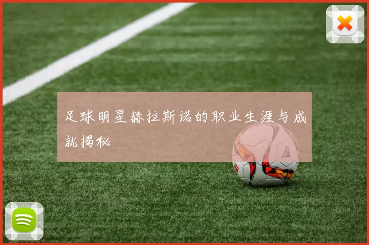 足球明星赫拉斯诺的职业生涯与成就揭秘