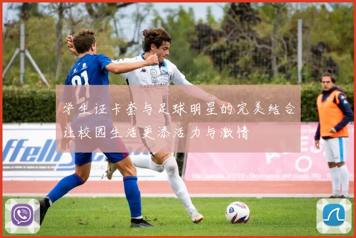 学生证卡套与足球明星的完美结合让校园生活更添活力与激情