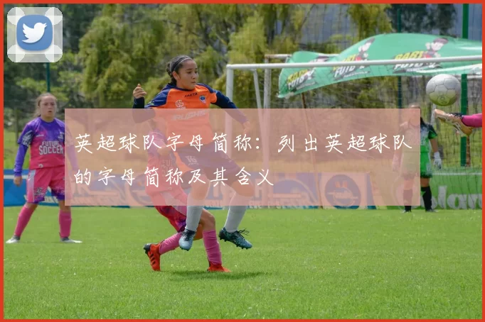 英超球队字母简称：列出英超球队的字母简称及其含义