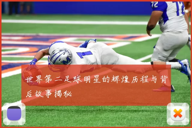 世界第二足球明星的辉煌历程与背后故事揭秘