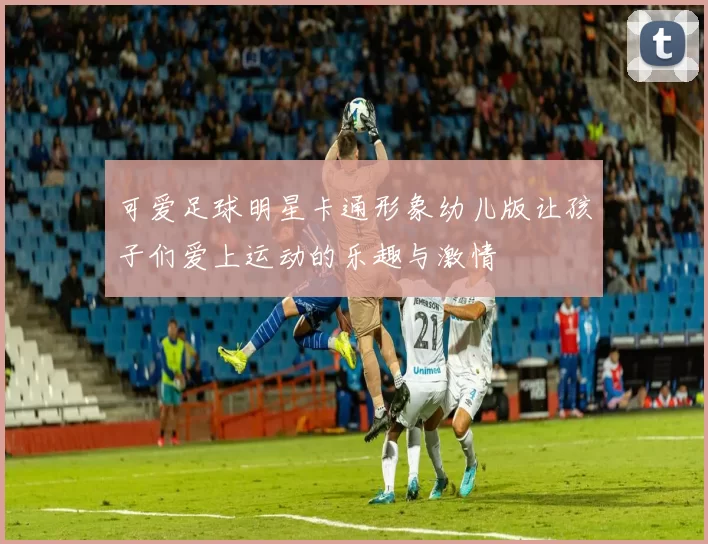 可爱足球明星卡通形象幼儿版让孩子们爱上运动的乐趣与激情