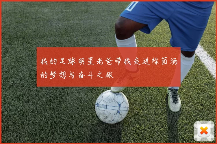 我的足球明星老爸带我走进绿茵场的梦想与奋斗之旅