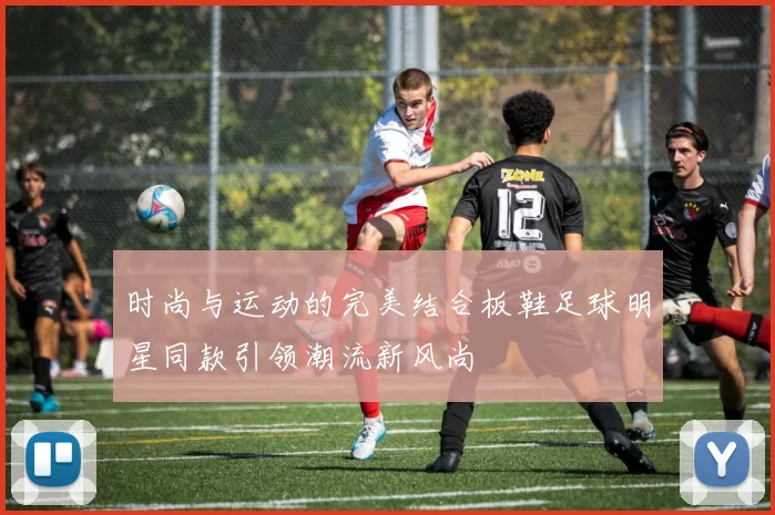 时尚与运动的完美结合板鞋足球明星同款引领潮流新风尚