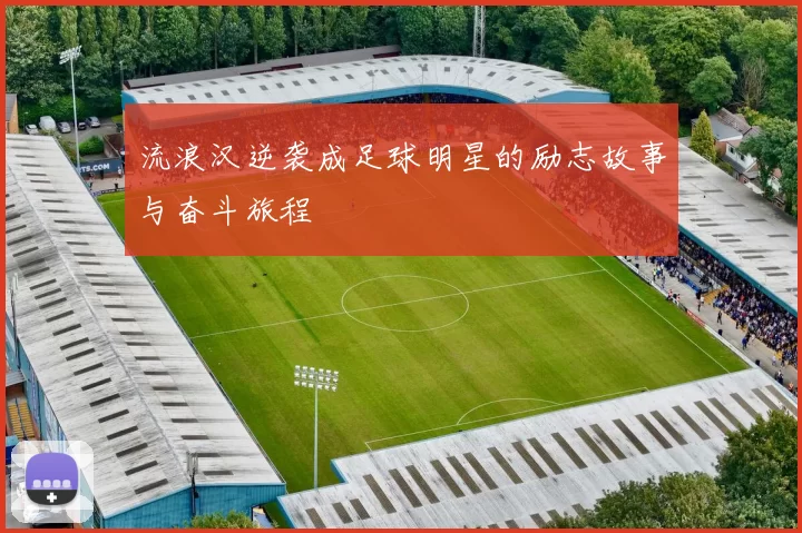 流浪汉逆袭成足球明星的励志故事与奋斗旅程